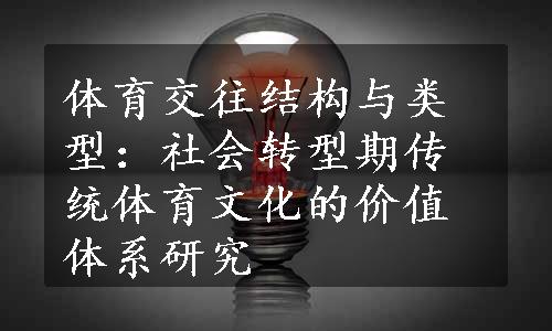 体育交往结构与类型：社会转型期传统体育文化的价值体系研究