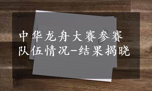 中华龙舟大赛参赛队伍情况-结果揭晓