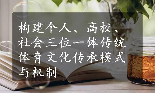 构建个人、高校、社会三位一体传统体育文化传承模式与机制