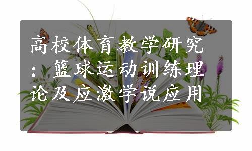 高校体育教学研究：篮球运动训练理论及应激学说应用