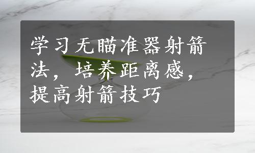 学习无瞄准器射箭法，培养距离感，提高射箭技巧