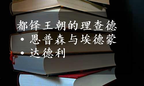 都铎王朝的理查德·恩普森与埃德蒙·达德利