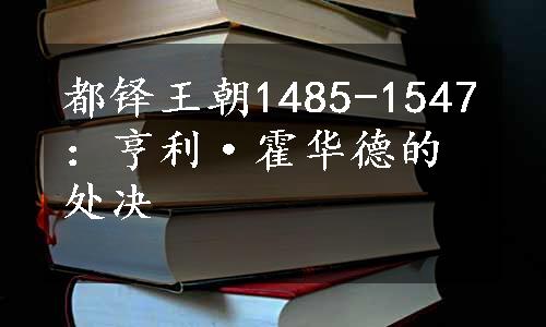 都铎王朝1485-1547：亨利·霍华德的处决