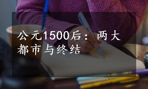 公元1500后：两大都市与终结