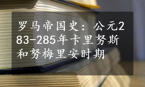 罗马帝国史：公元283-285年卡里努斯和努梅里安时期