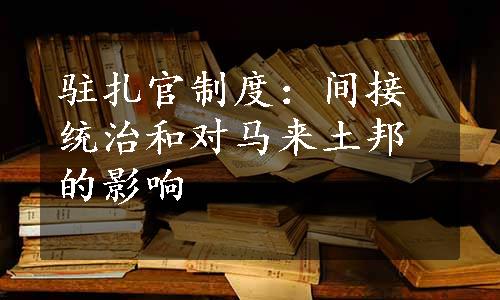 驻扎官制度：间接统治和对马来土邦的影响