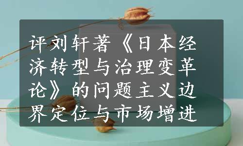 评刘轩著《日本经济转型与治理变革论》的问题主义边界定位与市场增进