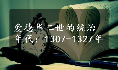 爱德华二世的统治年代：1307-1327年