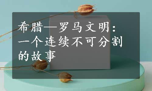 希腊—罗马文明：一个连续不可分割的故事