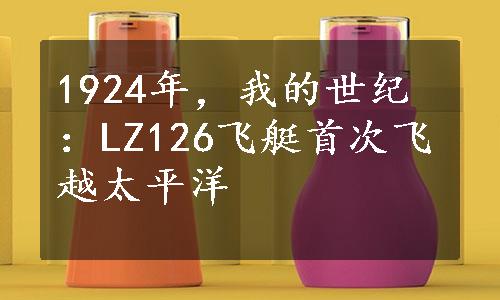 1924年，我的世纪：LZ126飞艇首次飞越太平洋