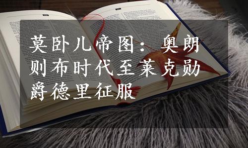 莫卧儿帝图：奥朗则布时代至莱克勋爵德里征服