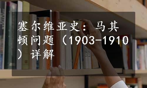 塞尔维亚史：马其顿问题（1903-1910）详解