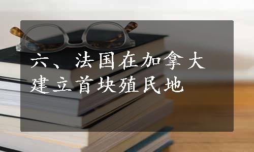 六、法国在加拿大建立首块殖民地