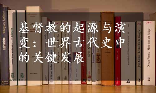 基督教的起源与演变：世界古代史中的关键发展