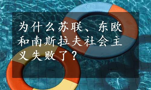 为什么苏联、东欧和南斯拉夫社会主义失败了？