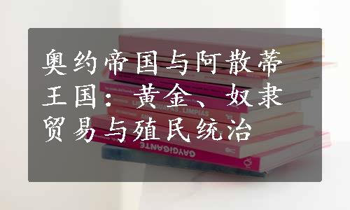 奥约帝国与阿散蒂王国：黄金、奴隶贸易与殖民统治