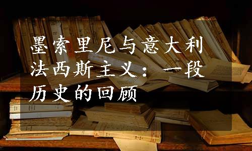 墨索里尼与意大利法西斯主义：一段历史的回顾