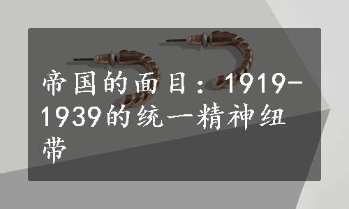 帝国的面目：1919-1939的统一精神纽带