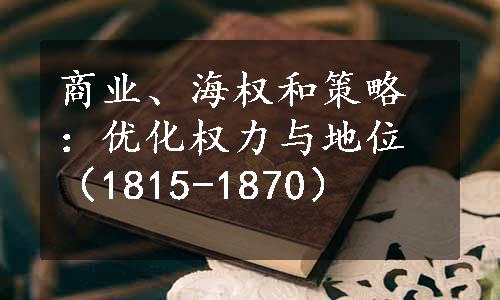 商业、海权和策略：优化权力与地位（1815-1870）