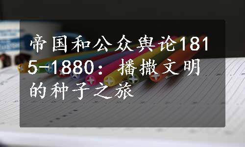 帝国和公众舆论1815-1880：播撒文明的种子之旅