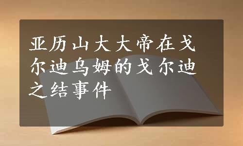 亚历山大大帝在戈尔迪乌姆的戈尔迪之结事件