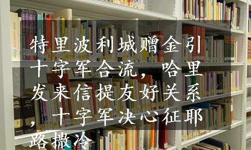 特里波利城赠金引十字军合流，哈里发来信提友好关系，十字军决心征耶路撒冷