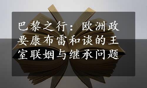 巴黎之行：欧洲政要康布雷和谈的王室联姻与继承问题