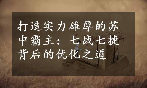 打造实力雄厚的苏中霸主：七战七捷背后的优化之道