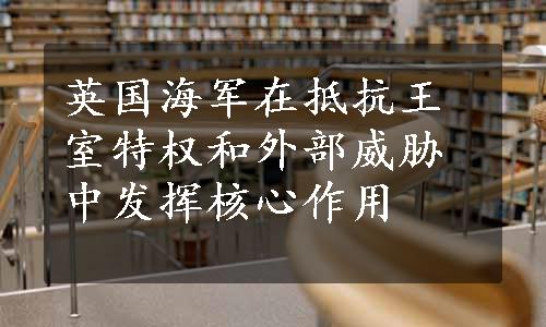 英国海军在抵抗王室特权和外部威胁中发挥核心作用