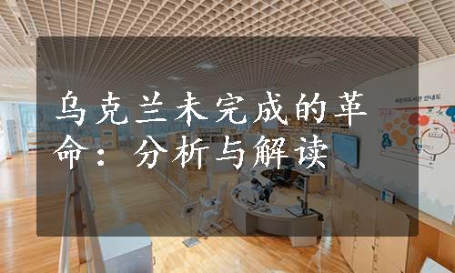 乌克兰未完成的革命：分析与解读