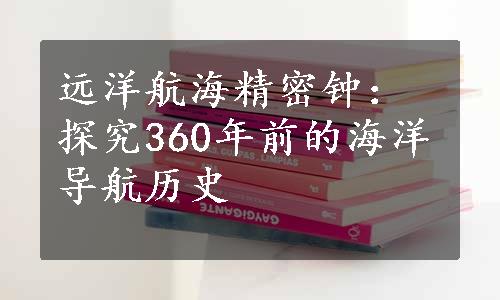 远洋航海精密钟：探究360年前的海洋导航历史