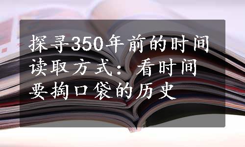 探寻350年前的时间读取方式：看时间要掏口袋的历史