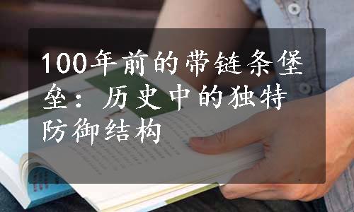 100年前的带链条堡垒：历史中的独特防御结构