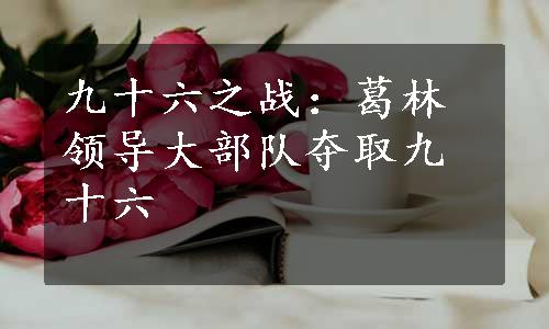 九十六之战：葛林领导大部队夺取九十六