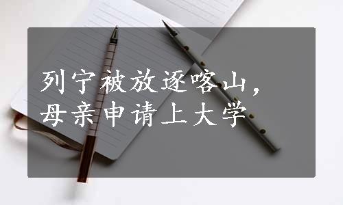 列宁被放逐喀山，母亲申请上大学