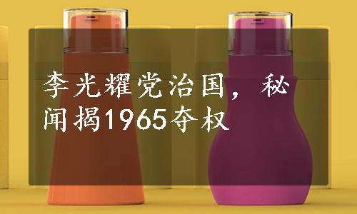 李光耀党治国，秘闻揭1965夺权