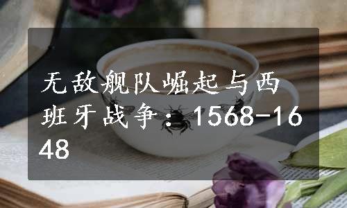 无敌舰队崛起与西班牙战争：1568-1648