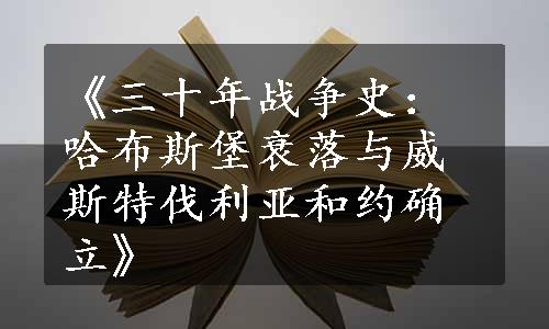 《三十年战争史：哈布斯堡衰落与威斯特伐利亚和约确立》