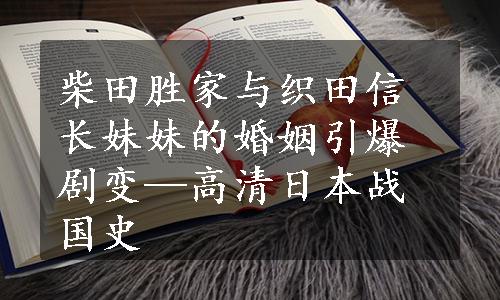 柴田胜家与织田信长妹妹的婚姻引爆剧变—高清日本战国史