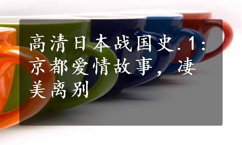 高清日本战国史.1:京都爱情故事，凄美离别