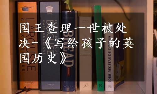 国王查理一世被处决-《写给孩子的英国历史》