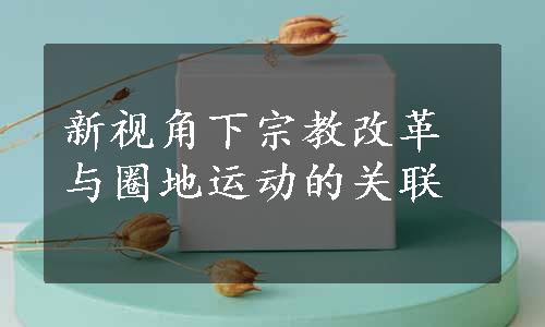 新视角下宗教改革与圈地运动的关联