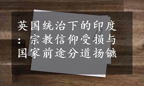 英国统治下的印度：宗教信仰受损与国家前途分道扬镳