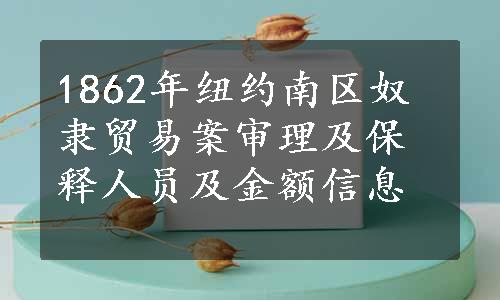 1862年纽约南区奴隶贸易案审理及保释人员及金额信息