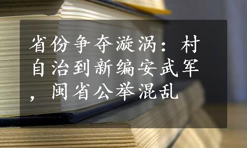 省份争夺漩涡：村自治到新编安武军，闽省公举混乱