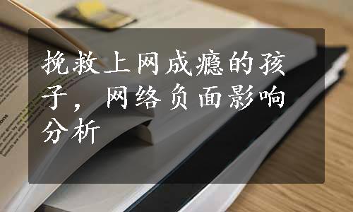 挽救上网成瘾的孩子，网络负面影响分析