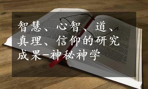 智慧、心智、道、真理、信仰的研究成果-神秘神学