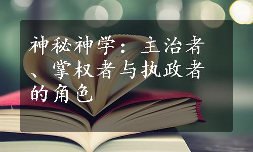 神秘神学：主治者、掌权者与执政者的角色