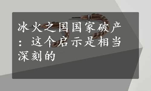 冰火之国国家破产：这个启示是相当深刻的