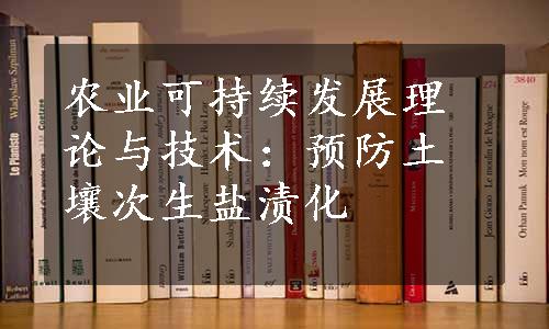 农业可持续发展理论与技术：预防土壤次生盐渍化